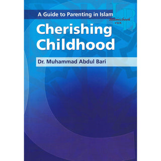 A Guide to Parenting in Islam Cherishing Childhood By Muhammad Abdul Bari