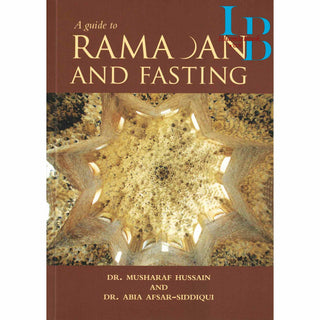 A Guide to Ramadan and Fasting By Dr. Musharaf Hussain and Dr. Abia Afsar Siddiqui