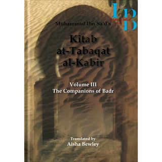 Kitab At Tabaqat Al Kabir (Volume III) The Companions of Badr By Muhammad Ibn Sad & Aisha Bewly