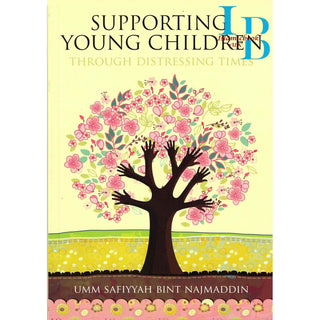 Supporting Young Children Through Distressing Times By Umm Safiyyah bint Najmaddin