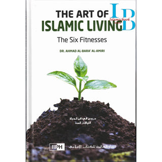 The Art of Islamic Living: The Six Fitnesses By Dr. Ahmad al-Bara’ al-Amiri