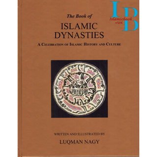 The Book of Islamic Dynasties A Celebration of Islamic History & Culture (HB) By Luqman Nagy