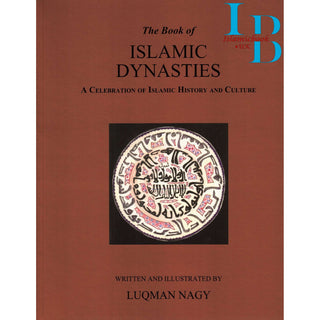 The Book of Islamic Dynasties A Celebration of Islamic History & Culture By Luqman Nagy