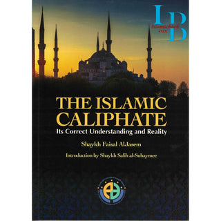 The Islamic Caliphate (Its Correct Understanding And Reality) By Shaykh faisal Al Jasem