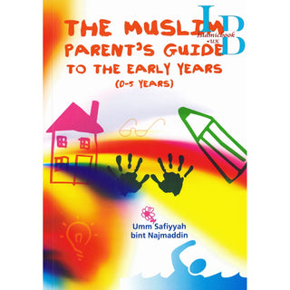 The Muslim Parent’s Guide to the Early Years (0-5 Years) By Umm Safiyyah Bint Najmaddin