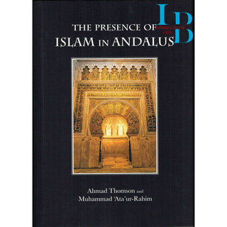 The Presence of Islam in Andalus By Ahmad Thomson and Muhammad 'Ata'-ur-Rahim