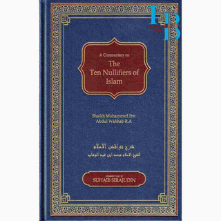 A Commentary on The Ten Nullifiers Of Islam By Shaikh Muhammad Ibn Abdul Wahhab R.A