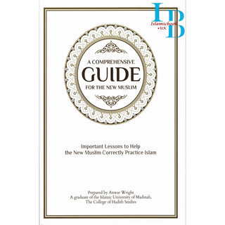 A Comprehensive Guide For the New Muslim - Important Lessons to Help the New Muslim Correctly Practice Islam By Anwar Wright