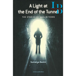 A Light at The End of The Tunnel: The Stories of Muslim Teens by Sumaiya Beshir