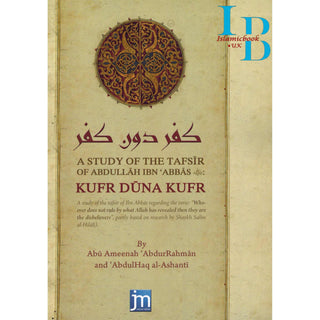 A Study Of The Tafsir Of Abdullah Ibn Abbas (RA) Kufr Duna Kufr By Abu Ameenah AbdurRehman and Abdulhaq Ashanti