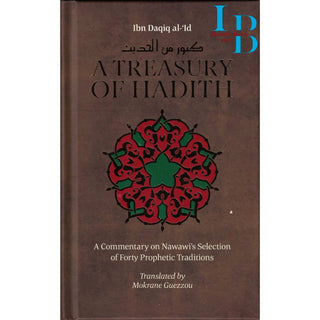 A Treasury Of Hadith: A Commentary on Nawawi's Selection of Prophetic Traditions By Imam Nawawi & Shaykh al-Islam Ibn Daqiq al-'Id