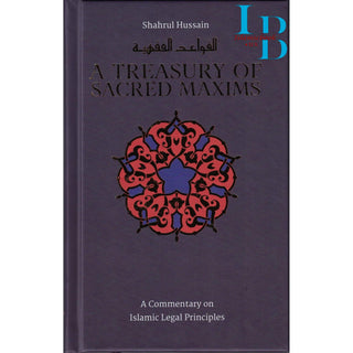 A Treasury of Sacred Maxims: A Commentary on Islamic Legal Principles By Shahrul Hussain