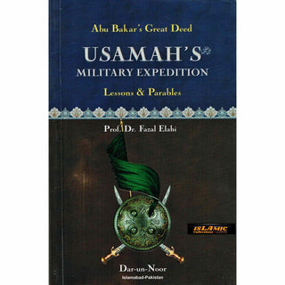 Abu Bakar’s Great Deed: Usamah’s Military Expedition (Lessons & Parables) By Dr. Fazal Elahi