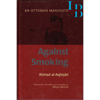 Against Smoking: An Ottoman Manifesto By Ahmad Al-Aqhisari