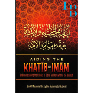 Aiding The Khatib And Imam in Understanding The Rulings Of Being An Imam Within The Ummah By Shaykh Muhammad Ibn Zayd Ibn Muhammad Al-Madkhali