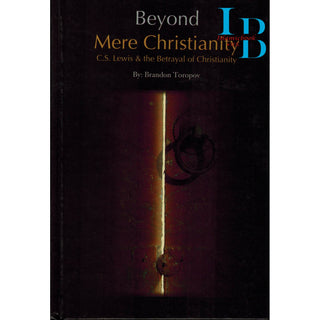 Beyond Mere Christianity - C.S. Lewis & the Betrayal of Christianity By Brandon Toropov