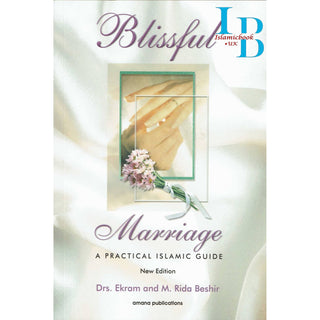 Blissful Marriage: A Practical Islamic Guide By Dr. Ekram & Mohamed Rida Beshir
