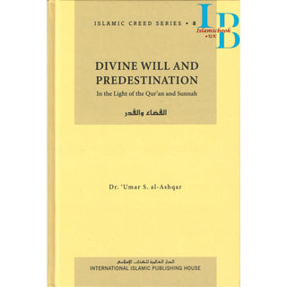 Divine Will and Predestination (Vol 8) Islamic Creed Series By Umar Sulaiman al-Ashqar