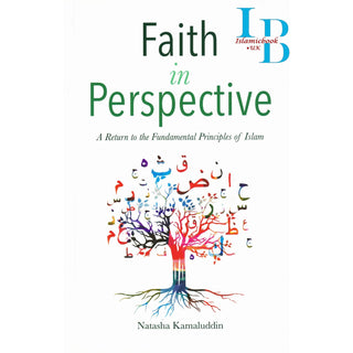 Faith in Perspective: A Return to the Fundamental Principles of Islam By Natasha Kamaluddin
