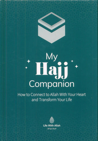 My Hajj Comapanion - How to Connect to Allah With Your Heart and Transform Your Life
