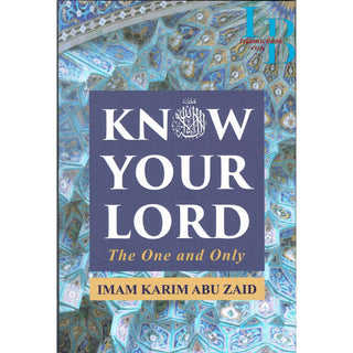 Know Your Lord: The One and Only By Imam Karim Abu Zaid