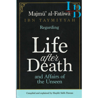 Majmu Al-Fatawa Ibn Taymiyyah Regarding Life After Death And Affairs Of The Unseen-Compiled & Explained By Shaykh Saalih Al-Fawzaan