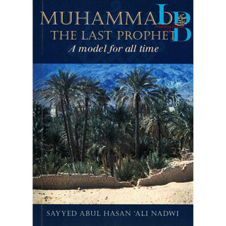 Muhammad The Last Prophet (A Model for all Time) By Sayyed Abul Hasan Ali Nadwi