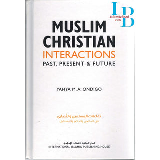Muslim Christian Interactions: Past, Present & Future By Yahya M.A. Ondigo