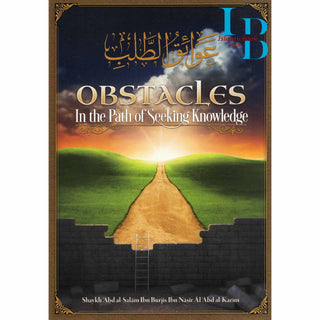 Obstacles in the Path of Seeking Knowledge By Shaykh Abd al-Salam Ibn Burjis Ibn Nasir Al-Abd al-Karim