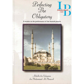 Perfecting The Obligatory : A Treatise on the Performance of the Sunnah Prayers By Abdulla Ibn Sulayman Ibn Muhammad al-Marzook