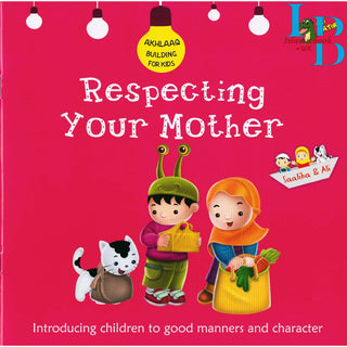 Respecting Your Mother (Akhlaaq Building Series -Manners and Charters) By Ali Gator