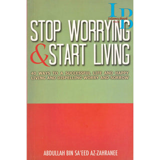 Stop Worrying & Start Living By Abdullah Bin Saeed Az-Zahranee