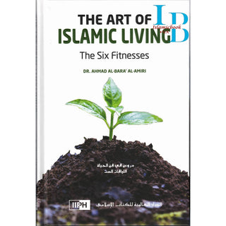 The Art of Islamic Living: The Six Fitnesses By Dr. Ahmad al-Bara’ al-Amiri