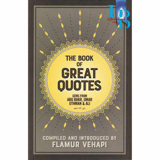 The Book of Great Quotes (Gems from Abu Bakr, Umar, Uthman & Ali) By Flamur Vehapi