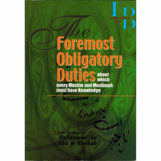 The Foremost Obligatory Duties (about which every Muslim must have Knowledge) By Muhammad bin Abdul Wahhab
