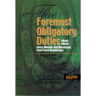 The Foremost Obligatory Duties (about which every Muslim must have Knowledge) By Muhammad bin Abdul Wahhab