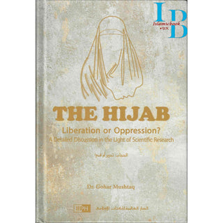The Hijab: Liberation or Oppression? A Detailed Discussion in The Light of Scientific Research By Dr. Gohar Mushtaq