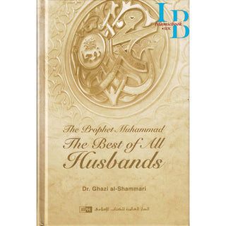 The Prophet Muhammad: The Best Of All Husbands By Dr. Ghazi al-Shammari