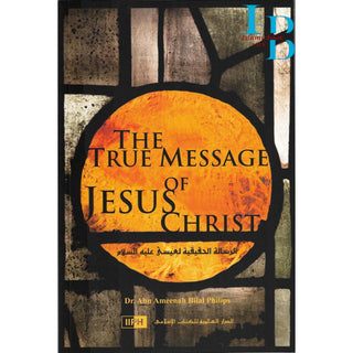 The true Message Of Jesus Christ By Dr. Abu Ameenah Bilal Philips
