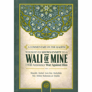 Wali of Mine - A Commentary On The Hadith Whosoever Shows Enmity To A Wali Of Mine I Will Announce War Against Him