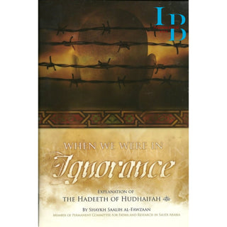 When We Were in Ignorance (Explanation of the Hadeeth of Hudhaifah) By Shaykh Saalih Al-Fawzaan